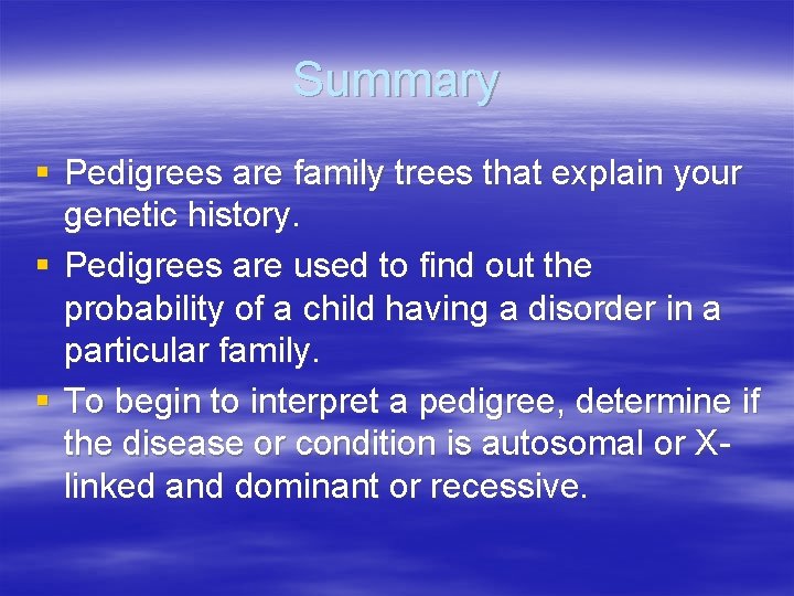 Summary § Pedigrees are family trees that explain your genetic history. § Pedigrees are