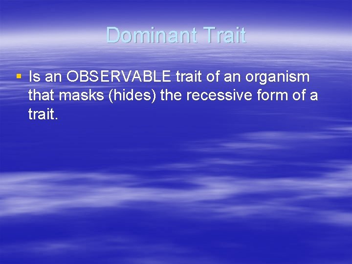 Dominant Trait § Is an OBSERVABLE trait of an organism that masks (hides) the