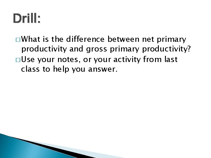 Drill: � What is the difference between net primary productivity and gross primary productivity?