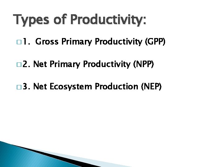 Types of Productivity: � 1. Gross Primary Productivity (GPP) � 2. Net Primary Productivity
