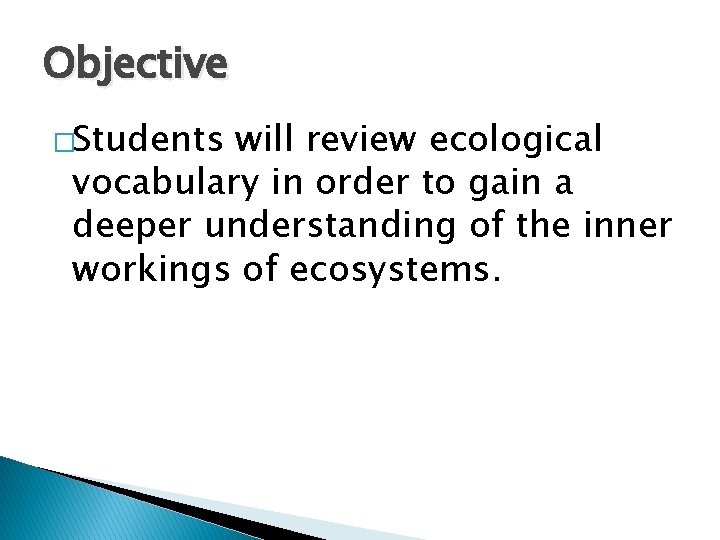 Objective �Students will review ecological vocabulary in order to gain a deeper understanding of