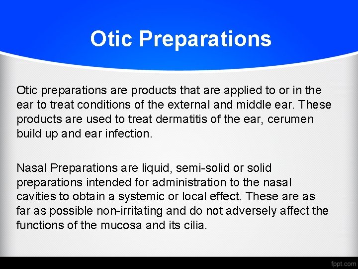 Otic Preparations Otic preparations are products that are applied to or in the ear