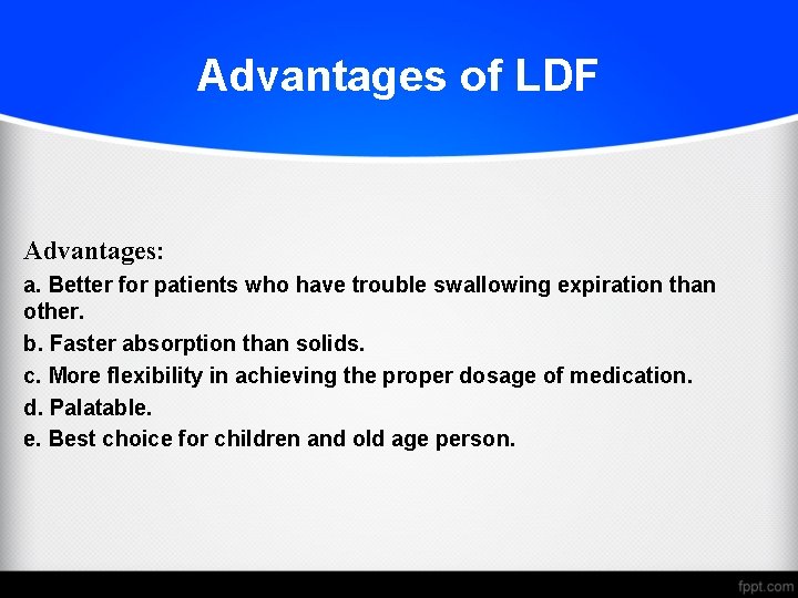 Advantages of LDF Advantages: a. Better for patients who have trouble swallowing expiration than