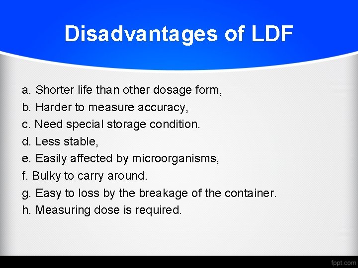 Disadvantages of LDF a. Shorter life than other dosage form, b. Harder to measure