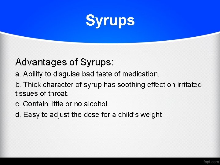 Syrups Advantages of Syrups: a. Ability to disguise bad taste of medication. b. Thick