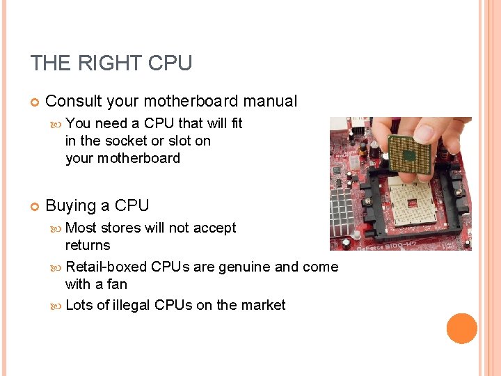 THE RIGHT CPU Consult your motherboard manual You need a CPU that will fit
