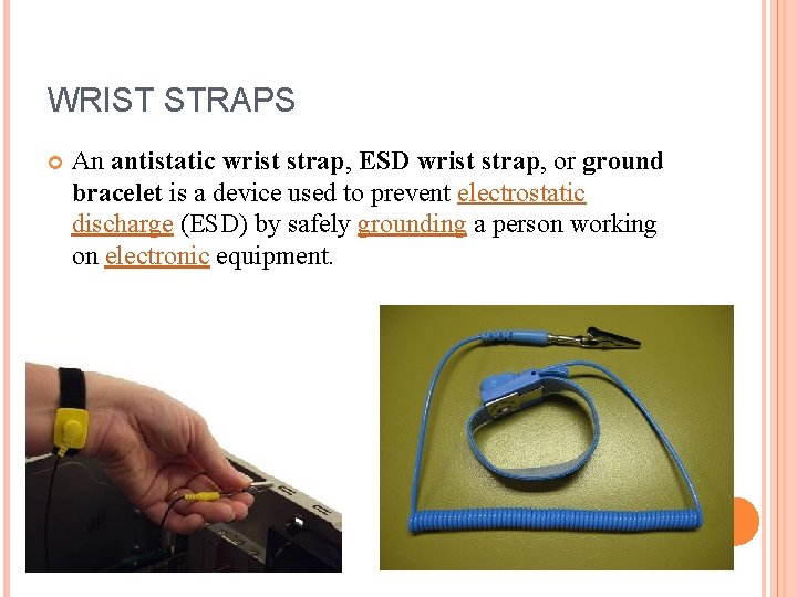 WRIST STRAPS An antistatic wrist strap, ESD wrist strap, or ground bracelet is a