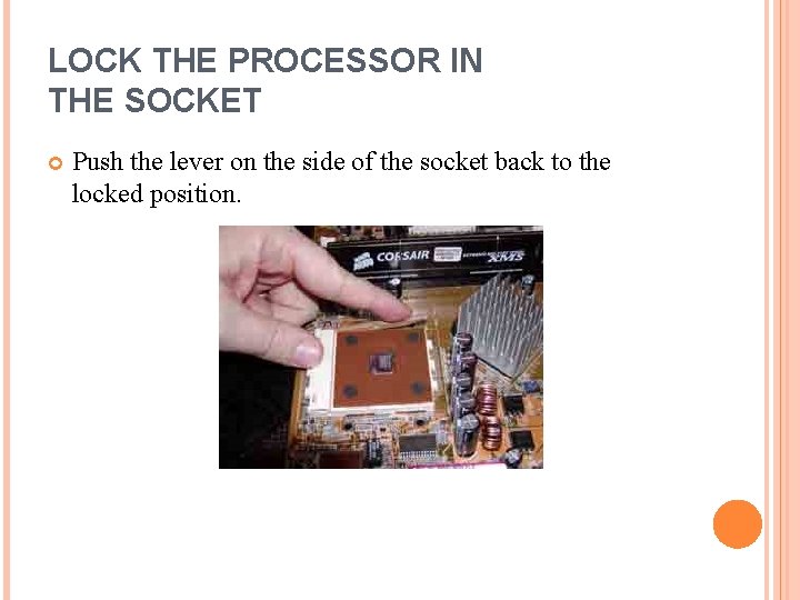 LOCK THE PROCESSOR IN THE SOCKET Push the lever on the side of the