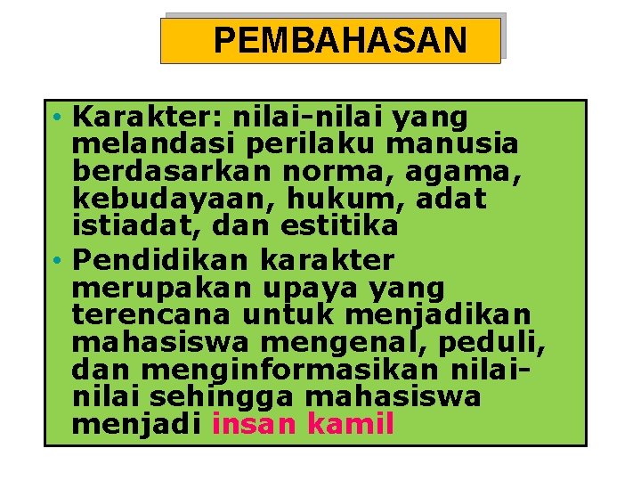 PEMBAHASAN • Karakter: nilai-nilai yang melandasi perilaku manusia berdasarkan norma, agama, kebudayaan, hukum, adat