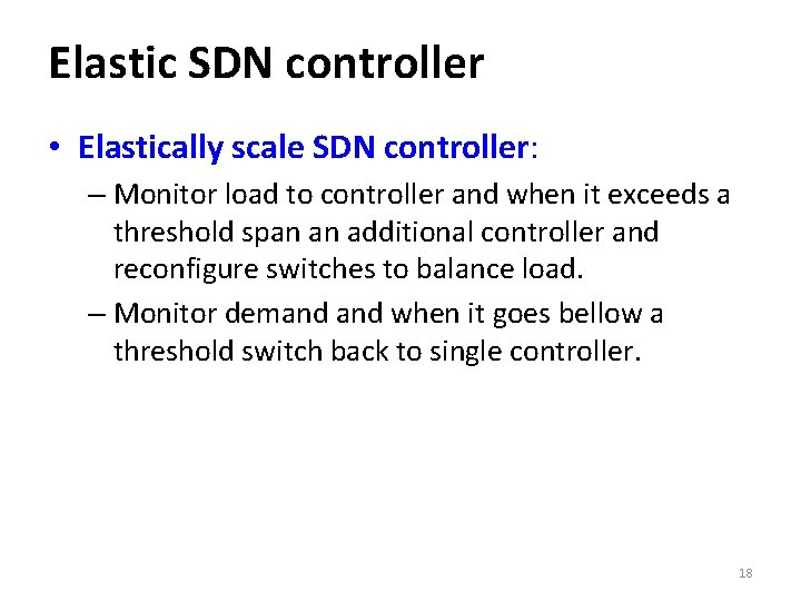 Elastic SDN controller • Elastically scale SDN controller: – Monitor load to controller and
