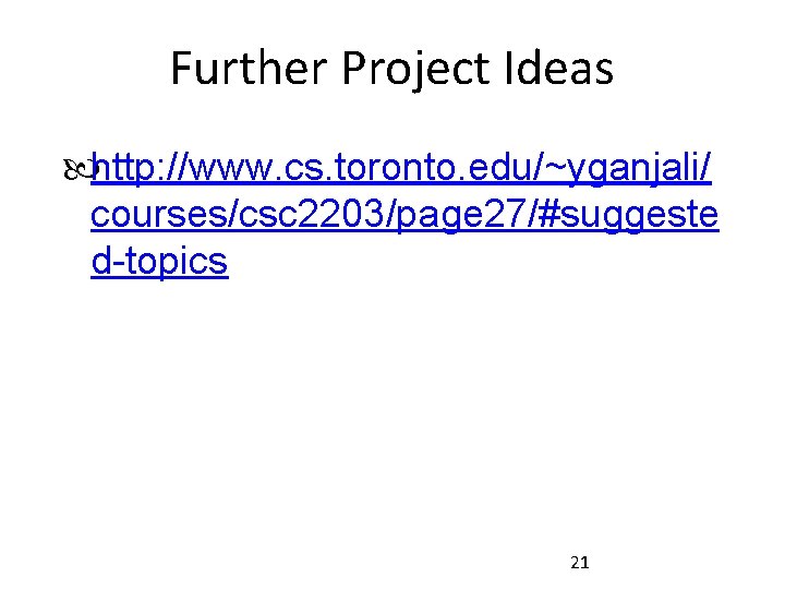Further Project Ideas http: //www. cs. toronto. edu/~yganjali/ courses/csc 2203/page 27/#suggeste d-topics 21 