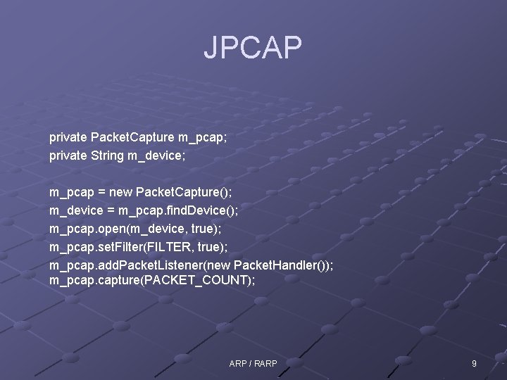 JPCAP private Packet. Capture m_pcap; private String m_device; m_pcap = new Packet. Capture(); m_device