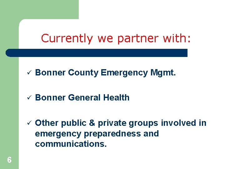 Currently we partner with: 6 ü Bonner County Emergency Mgmt. ü Bonner General Health