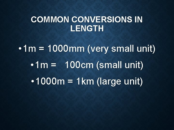 COMMON CONVERSIONS IN LENGTH • 1 m = 1000 mm (very small unit) •