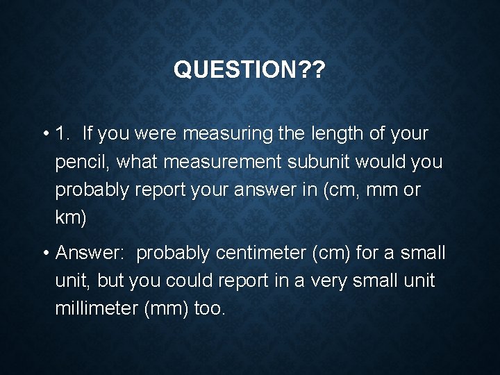 QUESTION? ? • 1. If you were measuring the length of your pencil, what