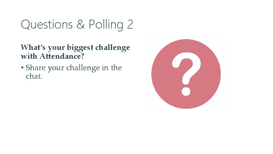 Questions & Polling 2 What’s your biggest challenge with Attendance? • Share your challenge