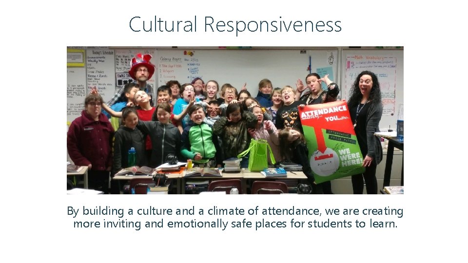 Cultural Responsiveness By building a culture and a climate of attendance, we are creating