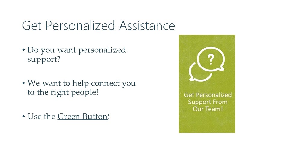 Get Personalized Assistance • Do you want personalized support? • We want to help