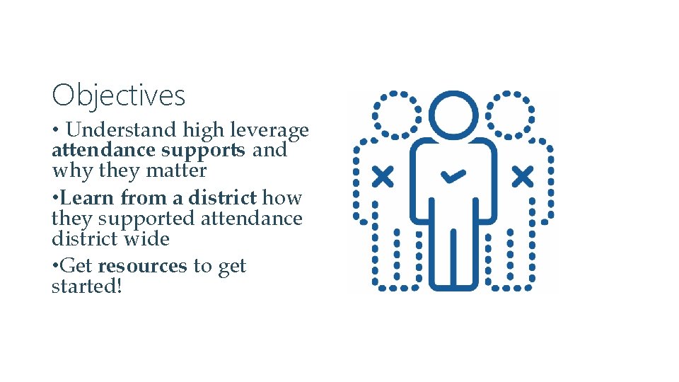 Objectives • Understand high leverage attendance supports and why they matter • Learn from