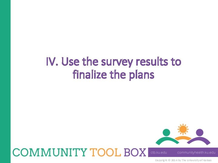 IV. Use the survey results to finalize the plans Copyright © 2014 by The