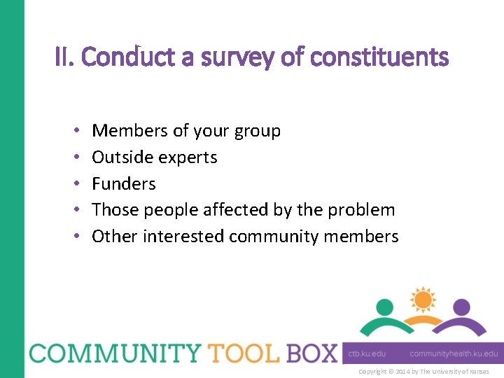 II. Conduct a survey of constituents • • • Members of your group Outside