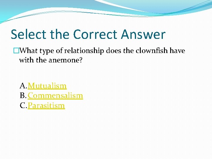 Select the Correct Answer �What type of relationship does the clownfish have with the
