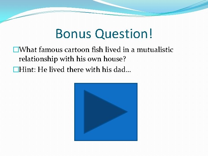 Bonus Question! �What famous cartoon fish lived in a mutualistic relationship with his own