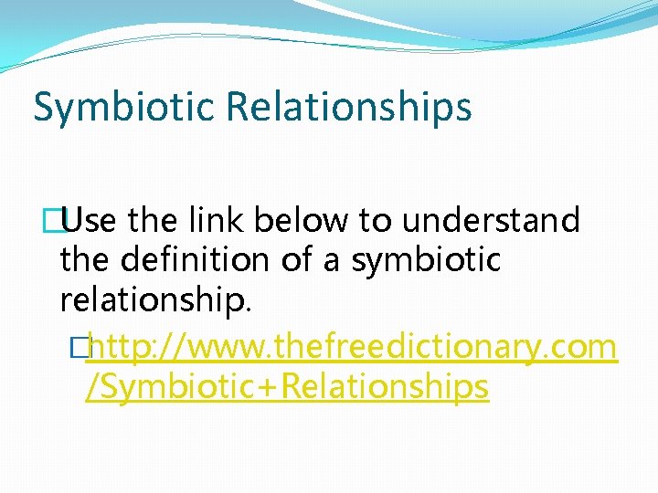 Symbiotic Relationships �Use the link below to understand the definition of a symbiotic relationship.