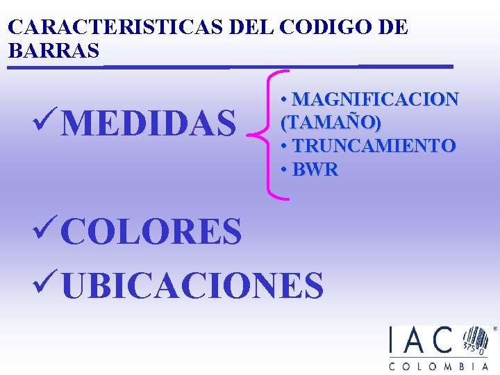 CARACTERISTICAS DEL CODIGO DE BARRAS üMEDIDAS • MAGNIFICACION (TAMAÑO) • TRUNCAMIENTO • BWR üCOLORES CARACTERISTICAS DEL CODIGO DE BARRAS üMEDIDAS • MAGNIFICACION (TAMAÑO) • TRUNCAMIENTO • BWR üCOLORES