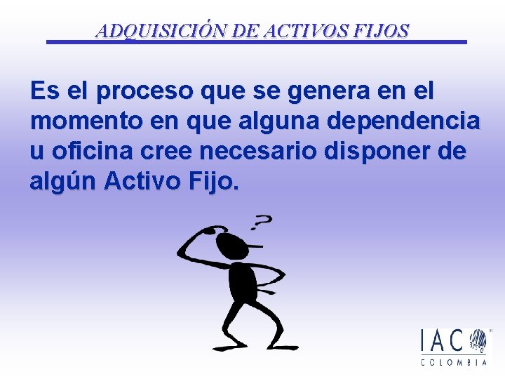 ADQUISICIÓN DE ACTIVOS FIJOS Es el proceso que se genera en el momento en ADQUISICIÓN DE ACTIVOS FIJOS Es el proceso que se genera en el momento en