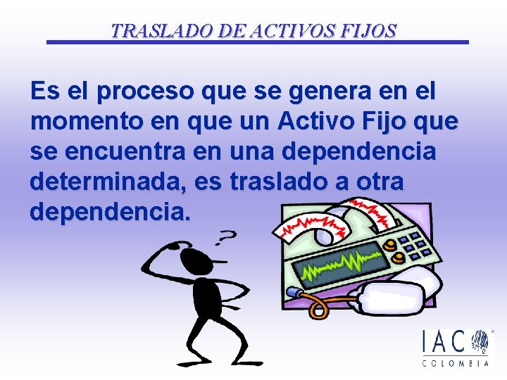 TRASLADO DE ACTIVOS FIJOS Es el proceso que se genera en el momento en TRASLADO DE ACTIVOS FIJOS Es el proceso que se genera en el momento en