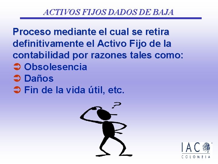 ACTIVOS FIJOS DADOS DE BAJA Proceso mediante el cual se retira definitivamente el Activo ACTIVOS FIJOS DADOS DE BAJA Proceso mediante el cual se retira definitivamente el Activo