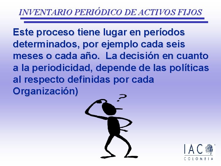 INVENTARIO PERIÓDICO DE ACTIVOS FIJOS Este proceso tiene lugar en períodos determinados, por ejemplo INVENTARIO PERIÓDICO DE ACTIVOS FIJOS Este proceso tiene lugar en períodos determinados, por ejemplo