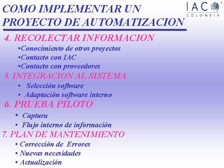 COMO IMPLEMENTAR UN PROYECTO DE AUTOMATIZACION 4. RECOLECTAR INFORMACION • Conocimiento de otros proyectos COMO IMPLEMENTAR UN PROYECTO DE AUTOMATIZACION 4. RECOLECTAR INFORMACION • Conocimiento de otros proyectos