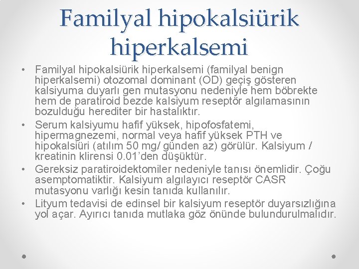 Familyal hipokalsiürik hiperkalsemi • Familyal hipokalsiürik hiperkalsemi (familyal benign hiperkalsemi) otozomal dominant (OD) geçiş