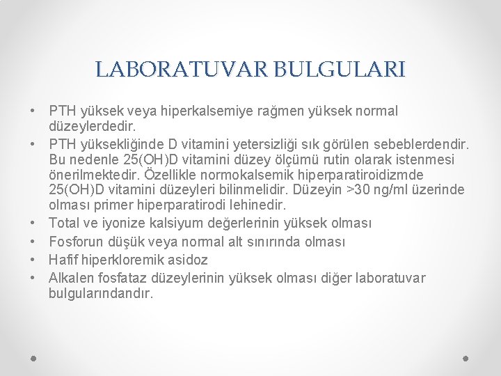 LABORATUVAR BULGULARI • PTH yüksek veya hiperkalsemiye rağmen yüksek normal düzeylerdedir. • PTH yüksekliğinde