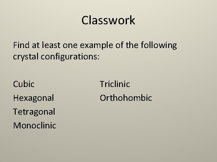 Classwork Find at least one example of the following crystal configurations: Cubic Hexagonal Tetragonal