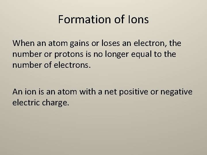 Formation of Ions When an atom gains or loses an electron, the number or