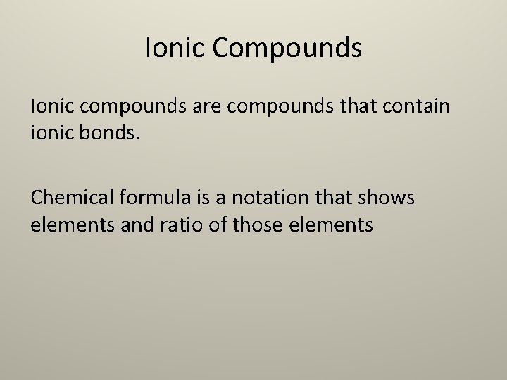Ionic Compounds Ionic compounds are compounds that contain ionic bonds. Chemical formula is a