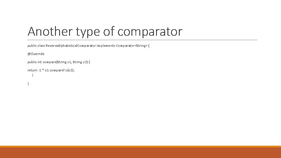 Another type of comparator public class Reverse. Alphabetical. Comparator implements Comparator<String> { @Override public Another type of comparator public class Reverse. Alphabetical. Comparator implements Comparator<String> { @Override public