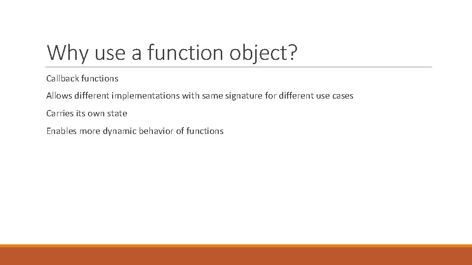 Why use a function object? Callback functions Allows different implementations with same signature for Why use a function object? Callback functions Allows different implementations with same signature for