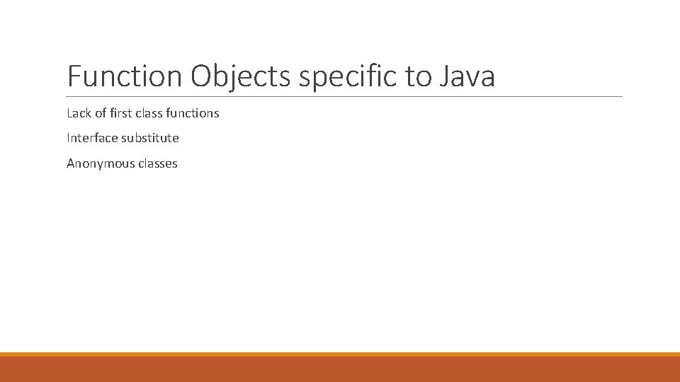 Function Objects specific to Java Lack of first class functions Interface substitute Anonymous classes Function Objects specific to Java Lack of first class functions Interface substitute Anonymous classes