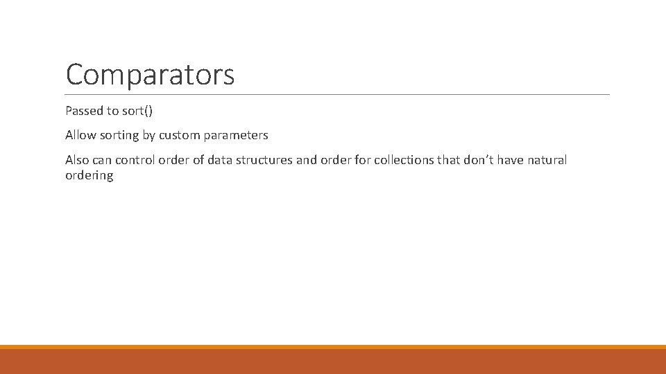 Comparators Passed to sort() Allow sorting by custom parameters Also can control order of Comparators Passed to sort() Allow sorting by custom parameters Also can control order of