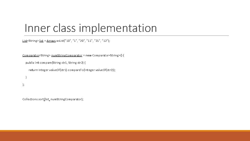 Inner class implementation List<String> list = Arrays. as. List("10", "1", "20", "11", "21", "12"); Inner class implementation List<String> list = Arrays. as. List("10", "1", "20", "11", "21", "12");