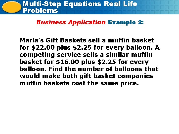 Multi-Step Equations Real Life Problems Business Application Example 2: Marla’s Gift Baskets sell a