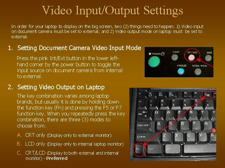 Video Input/Output Settings In order for your laptop to display on the big screen,