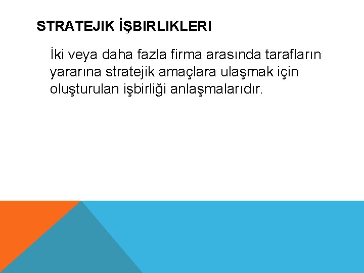 STRATEJIK İŞBIRLIKLERI İki veya daha fazla firma arasında tarafların yararına stratejik amaçlara ulaşmak için