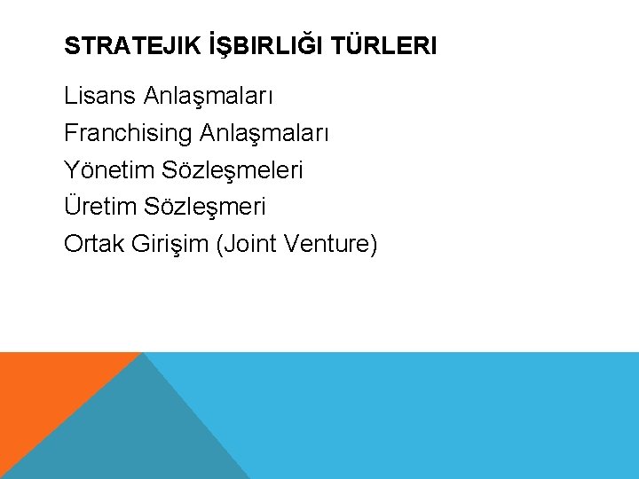 STRATEJIK İŞBIRLIĞI TÜRLERI Lisans Anlaşmaları Franchising Anlaşmaları Yönetim Sözleşmeleri Üretim Sözleşmeri Ortak Girişim (Joint