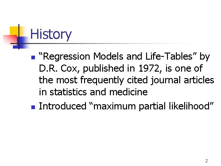 History n n “Regression Models and Life-Tables” by D. R. Cox, published in 1972, History n n “Regression Models and Life-Tables” by D. R. Cox, published in 1972,