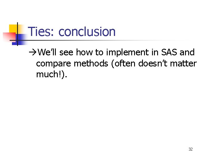 Ties: conclusion We’ll see how to implement in SAS and compare methods (often doesn’t Ties: conclusion We’ll see how to implement in SAS and compare methods (often doesn’t